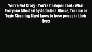 Read You're Not Crazy - You're Codependent.: What Everyone Affected by Addiction Abuse Trauma
