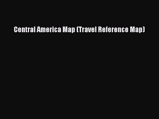 PDF Central America Map (Travel Reference Map)  Read Online