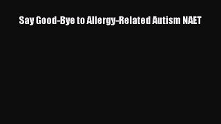 Read Say Good-Bye to Allergy-Related Autism NAET Ebook Free