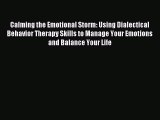 Read Calming the Emotional Storm: Using Dialectical Behavior Therapy Skills to Manage Your