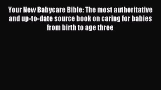 Read Your New Babycare Bible: The most authoritative and up-to-date source book on caring for