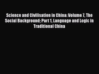 Read Science and Civilisation in China: Volume 7 The Social Background Part 1 Language and
