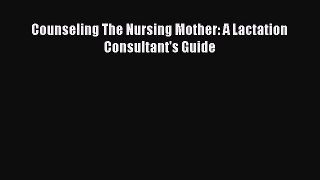 Read Counseling The Nursing Mother: A Lactation Consultant's Guide Ebook Free