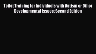 Read Toilet Training for Individuals with Autism or Other Developmental Issues: Second Edition