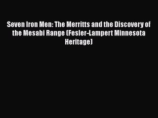 Download Seven Iron Men: The Merritts and the Discovery of the Mesabi Range (Fesler-Lampert