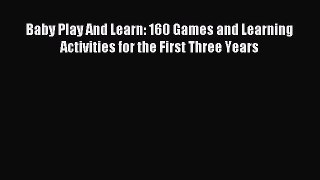 Read Baby Play And Learn: 160 Games and Learning Activities for the First Three Years Ebook