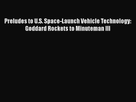 Download Preludes to U.S. Space-Launch Vehicle Technology: Goddard Rockets to Minuteman III