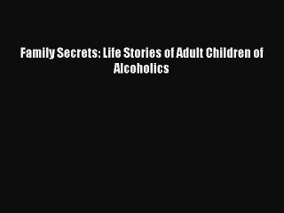 PDF Family Secrets: Life Stories of Adult Children of Alcoholics  EBook