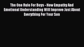 Read The One Rule For Boys - How Empathy And Emotional Understanding Will Improve Just About