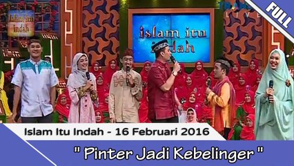 Islam Itu Indah - Pinter Jadi Kebelinger - 16 Februari 2016 [FULL]