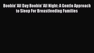 Read Boobin' All Day Boobin' All Night: A Gentle Approach to Sleep For Breastfeeding Families