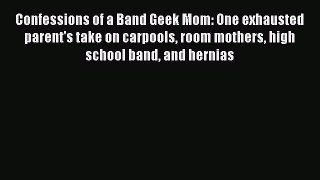 Read Confessions of a Band Geek Mom: One exhausted parent's take on carpools room mothers high