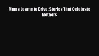 Read Mama Learns to Drive: Stories That Celebrate Mothers Ebook Free