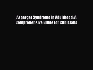 Read Asperger Syndrome in Adulthood: A Comprehensive Guide for Clinicians Ebook Free