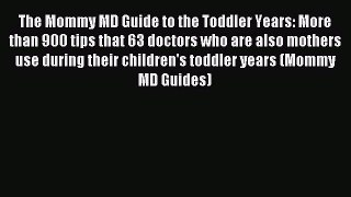 Read The Mommy MD Guide to the Toddler Years: More than 900 tips that 63 doctors who are also