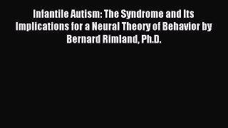 Read Infantile Autism: The Syndrome and Its Implications for a Neural Theory of Behavior by