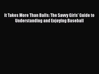 [PDF] It Takes More Than Balls: The Savvy Girls' Guide to Understanding and Enjoying Baseball