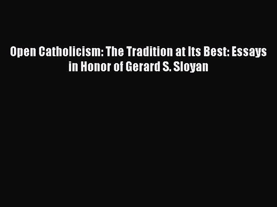 [PDF] Open Catholicism: The Tradition at Its Best: Essays in Honor of Gerard S. Sloyan [Read]