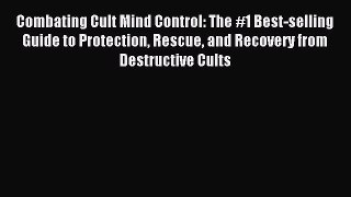 Read Combating Cult Mind Control: The #1 Best-selling Guide to Protection Rescue and Recovery