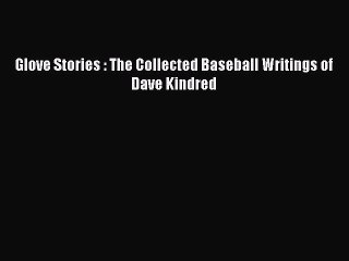[PDF] Glove Stories : The Collected Baseball Writings of Dave Kindred [Download] Full Ebook