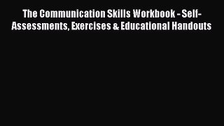 Read The Communication Skills Workbook - Self-Assessments Exercises & Educational Handouts