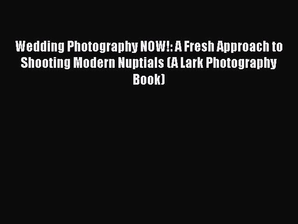 [PDF] Wedding Photography NOW!: A Fresh Approach to Shooting Modern Nuptials (A Lark Photography