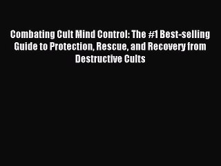 Read Combating Cult Mind Control: The #1 Best-selling Guide to Protection Rescue and Recovery