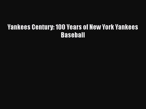 [PDF] Yankees Century: 100 Years of New York Yankees Baseball [Read] Online