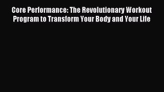 Read Core Performance: The Revolutionary Workout Program to Transform Your Body and Your Life