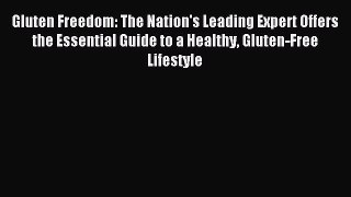 Read Gluten Freedom: The Nation's Leading Expert Offers the Essential Guide to a Healthy Gluten-Free