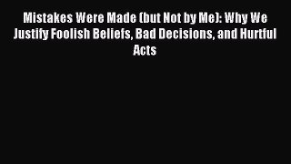 Read Mistakes Were Made (but Not by Me): Why We Justify Foolish Beliefs Bad Decisions and Hurtful