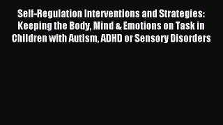 Read Self-Regulation Interventions and Strategies: Keeping the Body Mind & Emotions on Task