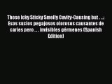 Read Those Icky Sticky Smelly Cavity-Causing but . . .: Esos sucios pegajosos olorosos causantes