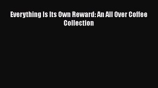 Download Everything Is Its Own Reward: An All Over Coffee Collection Free Books