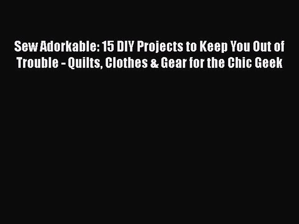 [PDF] Sew Adorkable: 15 DIY Projects to Keep You Out of Trouble - Quilts Clothes & Gear for
