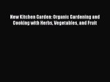 [PDF] New Kitchen Garden: Organic Gardening and Cooking with Herbs Vegetables and Fruit [Read]