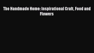 [PDF] The Handmade Home: Inspirational Craft Food and Flowers [Download] Full Ebook