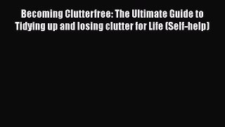 [PDF] Becoming Clutterfree: The Ultimate Guide to Tidying up and losing clutter for Life (Self-help)