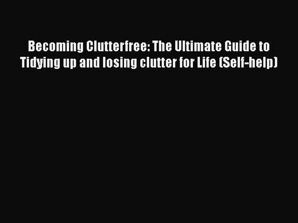 [PDF] Becoming Clutterfree: The Ultimate Guide to Tidying up and losing clutter for Life (Self-help)