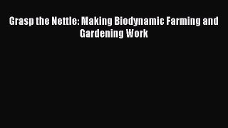 [PDF] Grasp the Nettle: Making Biodynamic Farming and Gardening Work [Read] Full Ebook