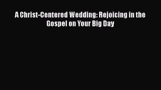 [PDF] A Christ-Centered Wedding: Rejoicing in the Gospel on Your Big Day [Download] Online