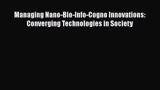 Download Managing Nano-Bio-Info-Cogno Innovations: Converging Technologies in Society  EBook