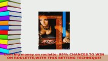 Read  Earn big money on roulette 99 CHANCES TO WIN ON ROULETTEWITH THIS BETTING TECHNIQUE PDF Free