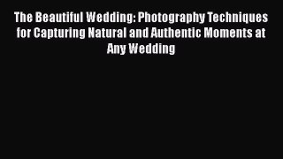[PDF] The Beautiful Wedding: Photography Techniques for Capturing Natural and Authentic Moments