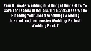 [PDF] Your Ultimate Wedding On A Budget Guide: How To Save Thousands Of Dollars Time And Stress