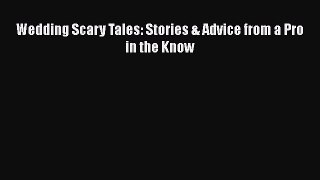 [PDF] Wedding Scary Tales: Stories & Advice from a Pro in the Know [Download] Online