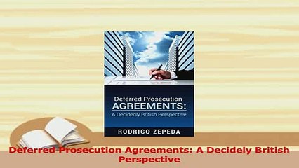 Read  Deferred Prosecution Agreements A Decidely British Perspective Ebook Free