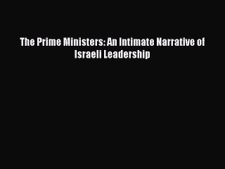 Download The Prime Ministers: An Intimate Narrative of Israeli Leadership PDF Online