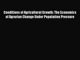 Read Conditions of Agricultural Growth: The Economics of Agrarian Change Under Population Pressure