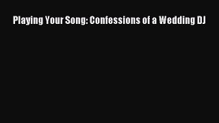 [PDF] Playing Your Song: Confessions of a Wedding DJ [Read] Full Ebook